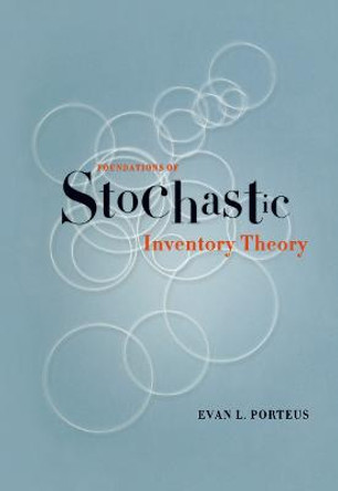 Foundations of Stochastic Inventory Theory by Evan L. Porteus