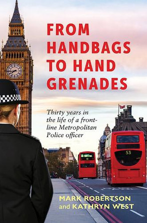 From Handbags to Hand Grenades: Thirty years in the life of a front-line Metropolitan Police officer by Mark Robertson 9781035871995