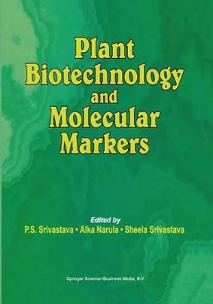 Plant Biotechnology and Molecular Markers by S. Srivastava 9789401740449