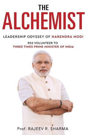 The Alchemist - Leadership Odyssey of Narendra Modi - RSS Volunteer to Three Times Prime Minister of India by Rajeev R Sharma 9789348199461