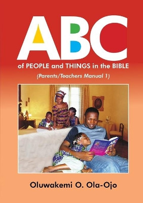 ABC OF PEOPLE and THINGS IN THE BIBLE - Parents/Teachers Manual 1 by OLUWAKEMI O OLA-OJO 9781908015044