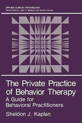 The Private Practice of Behavior Therapy: A Guide for Behavioral Practitioners by Sheldon J. Kaplan 9781468450767