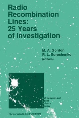Radio Recombination Lines: 25 Years of Investigation: Proceeding of the 125th Colloquium of the International Astronomical Union, Held in Puschino, U.S.S.R., September 11-16, 1989 by M.A. Gordon 9789401067683