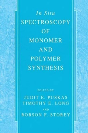 In Situ Spectroscopy of Monomer and Polymer Synthesis by Judit E. Puskas 9781461349358