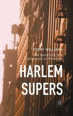 Harlem Supers: The Social Life of a Community in Transition by Terry Williams 9781349562411