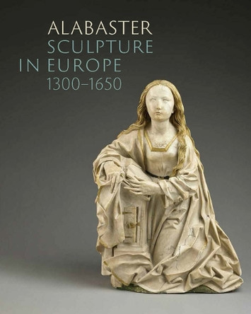 Alabaster Sculpture in Europe (1300-1650) by Marjan Debaene 9781912554928