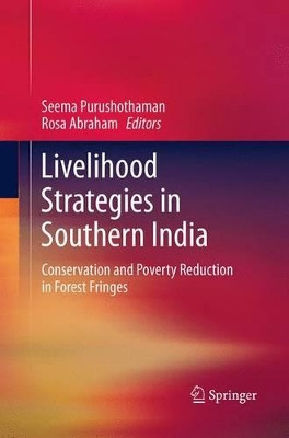 Livelihood Strategies in Southern India: Conservation and Poverty Reduction in Forest Fringes by Seema Purushothaman 9788132234739