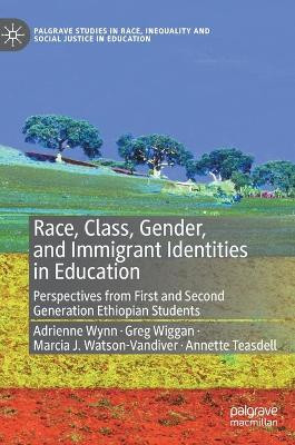 Race, Class, Gender, and Immigrant Identities in Education: Perspectives from First and Second Generation Ethiopian Students by Adrienne Wynn 9783030755515