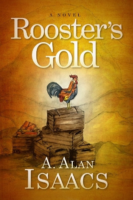 Rooster's Gold: A Novel by A. Alan Isaacs 9781642794946