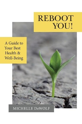 Reboot You!: A Guide to Your Best Health & Well-Being by Michelle Dewolf 9781699014554