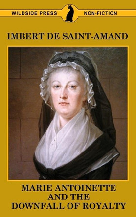 Marie Antoinette and The Downfall of Royalty by Imbert De Saint-Amand 9781479426560