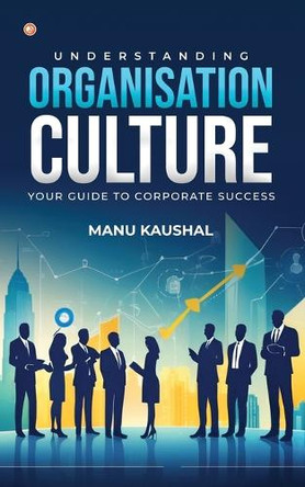 Understanding Organisation Culture: Your guide to corporate success by Manu Kaushal 9789365547450
