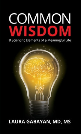 Common Wisdom: 8 Scientific Elements of a Meaningful Life by Laura Gabayan 9781956470994