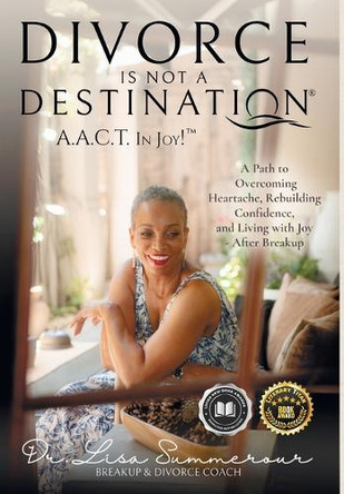 Divorce Is Not A Destination(R) A.A.C.T. In Joy!(TM) by Lisa D Summerour 9781961233003