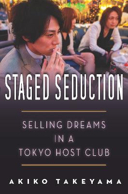 Staged Seduction: Selling Dreams in a Tokyo Host Club by Akiko Takeyama