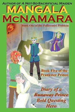 Diary of a (Runaway Prince) Bold Questing Hero: (Book One of the Pathremiri Problem) by Mangala McNamara 9781960160539