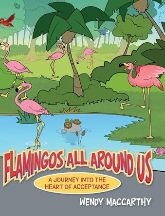 Flamingos All Around Us: A Journey into the Heart of Acceptance by Wendy MacCarthy 9798822954892
