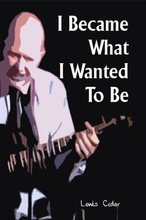 I I Became What I Wanted To Be by Lewis Cedar 9781739672393