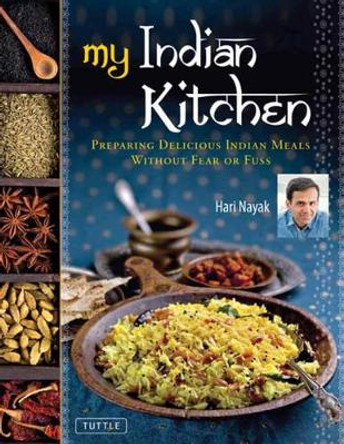 My Indian Kitchen: Preparing Delicious Indian Meals without Fear or Fuss by Hari Nayak