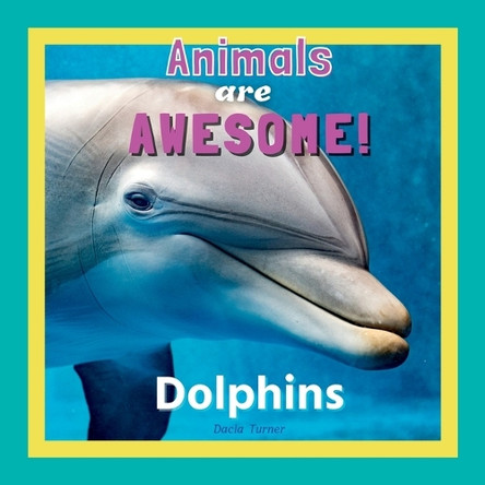Animals are Awesome!: Dolphins by Dacia Turner 9798330677337
