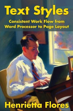 Text Styles: Consistent Work Flow from Word Processor to Page Layout by Henrietta Flores 9781956744736