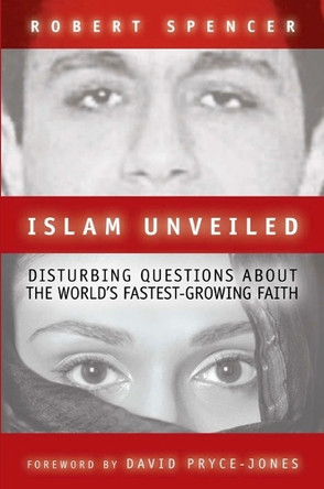 Islam Unveiled: Disturbing Questions about the World's Fastest-Growing Faith by Robert Spencer 9781893554771