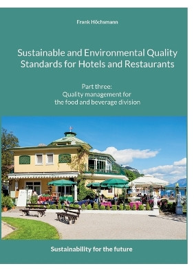 Sustainable and Environmental Quality Standards for Hotels and Restaurants: Part three: Quality management for the food and beverage division by Frank Hoechsmann 9783756235650