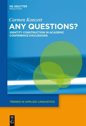 Any Questions?: Identity Construction in Academic Conference Discussions by Carmen Konzett 9781614510222