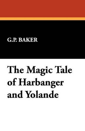 The Magic Tale of Harbanger and Yolande by G P Baker 9781434464347