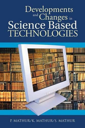Developments and Changes in Science Based Technologies by P Mathur 9781482814002
