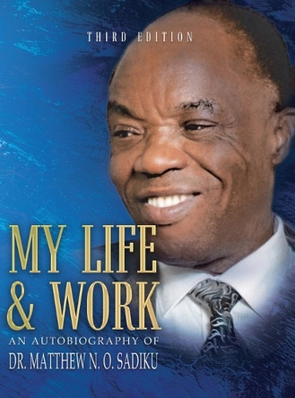 My Life and Work: An Autobiography by Matthew N O Sadiku 9781965463857