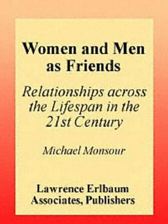 Women and Men As Friends: Relationships Across the Life Span in the 21st Century by Michael Monsour