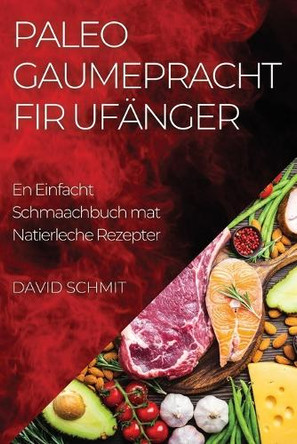 Paleo Gaumepracht fir Ufänger: En Einfacht Schmaachbuch mat Natierleche Rezepter by David Schmit 9781835503836