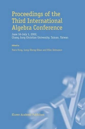 Proceedings of the Third International Algebra Conference: June 16-July 1, 2002 Chang Jung Christian University, Tainan, Taiwan by Yuen Fong 9789048163519
