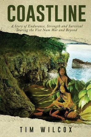 Coastline: A Story of Endurance, Strength and Survival During the Viet Nam War by Tim Wilcox 9781944566111