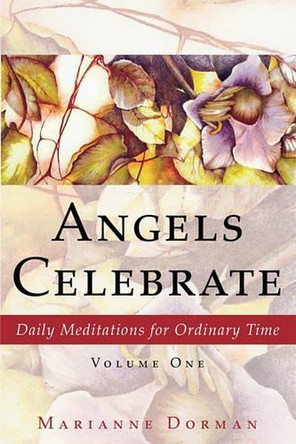 Angels Celebrate: Daily Meditations for Ordinary Time, Volume One by Marianne Dorman 9781604944808