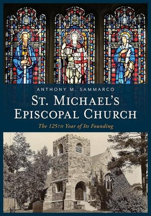 St. Michael's Episcopal Church: The 125th Year of Its Founding by Anthony M Sammarco 9781634994347