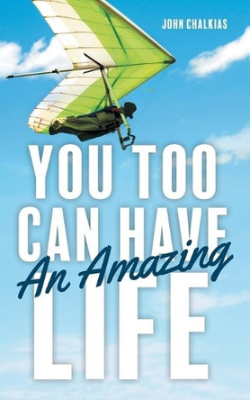 You Too Can Have An Amazing Life by John Chalkias 9781525540769