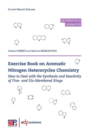 Exercise Book on Aromatic Nitrogen Heterocycles Chemistry: How to Deal with the Synthesis and Reactivity of Five- and Six-Membered Rings by Sabine Chierici 9782759830817
