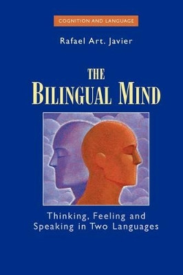 The Bilingual Mind: Thinking, Feeling and Speaking in Two Languages by Rafael Art Javier 9781441940414