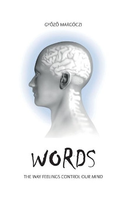 Words: The way feelings control our mind by Gyozo Margoczi 9789631253276