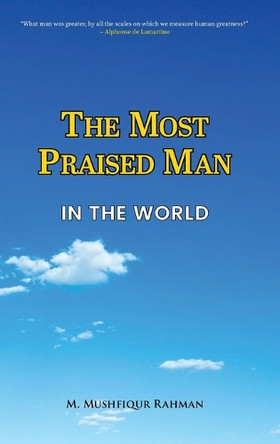 The Most Praised Man in the World by M Mushfiqur Rahman 9781943108169