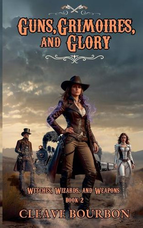 Guns, Grimoires, and Glory by Cleave Bourbon 9798230909828