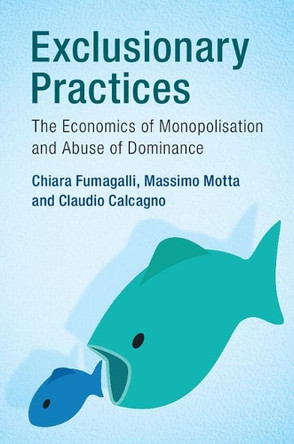 Exclusionary Practices: The Economics of Monopolisation and Abuse of Dominance by Chiara Fumagalli 9781107608962
