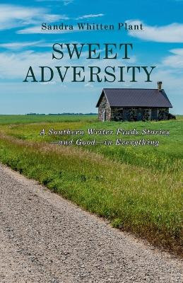 Sweet Adversity: A Southern Writer Finds Stories-and Good-in Everything by Sandra Whitten Plant 9781958533697