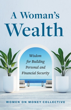 A Woman's Wealth: Wisdom for Building Personal and Financial Security by Women on Money Collective 9781637558720