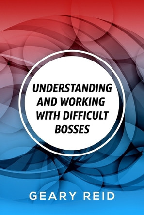 Understanding and Working with Difficult Bosses: By dedicating themselves to their job and becoming indispensable, employees can build a better working relationship with their boss. by Geary Reid 9789768305770