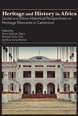 Heritage and History in Africa: Social and Ethno-Historical Perspectives on Heritage Elements in Cameroon by Nixon Kahjum Takor 9789956554539