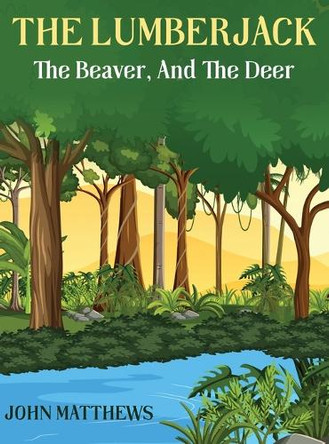 The Lumberjack: The Beaver And The Deer by John Mathews 9798330503919