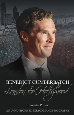 Benedict Cumberbatch: London and Hollywood by Lynnette Porter 9781780929927